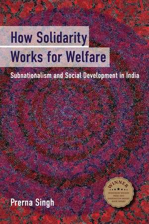 How Solidarity Works for Welfare: Subnationalism and Social Development in India de Prerna Singh