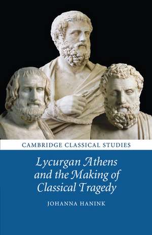 Lycurgan Athens and the Making of Classical Tragedy de Johanna Hanink