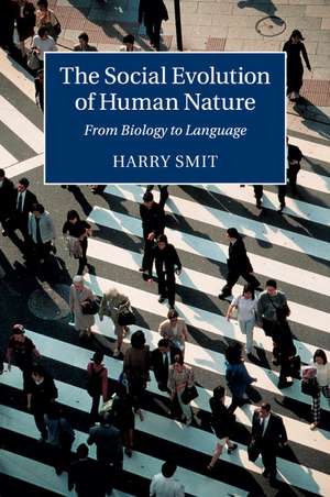 The Social Evolution of Human Nature: From Biology to Language de Harry Smit