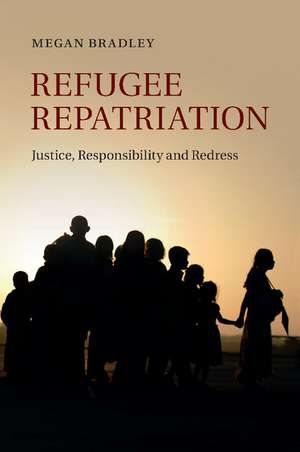 Refugee Repatriation: Justice, Responsibility and Redress de Megan Bradley