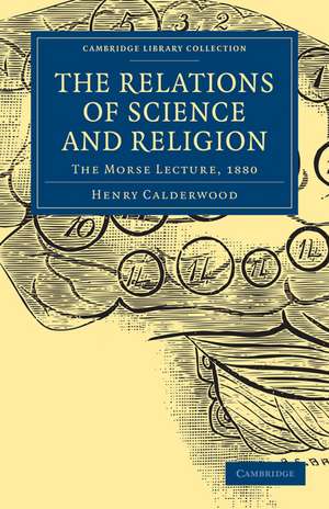 The Relations of Science and Religion: The Morse Lecture, 1880 de Henry Calderwood