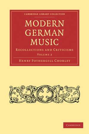 Modern German Music: Recollections and Criticisms de Henry Fothergill Chorley