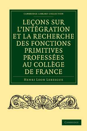 Leçons sur l'intégration et la recherche des fonctions primitives professées au Collège de France de Henri Leon Lebesgue