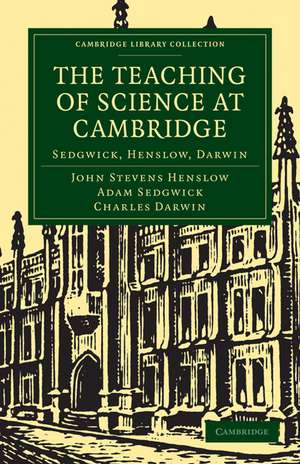 The Teaching of Science in Cambridge: Sedgwick, Henslow, Darwin de John Stevens Henslow