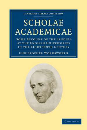 Scholae Academicae: Some Account of the Studies at the English Universities in the Eighteenth Century de Christopher Wordsworth