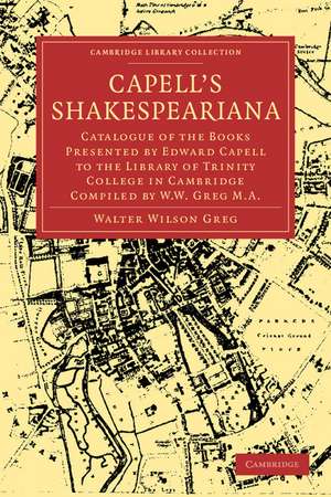 Capell's Shakespeariana: Catalogue of the Books Presented by Edward Capell to the Library of Trinity College in Cambridge compiled by W. W. Greg. de Walter Wilson Greg