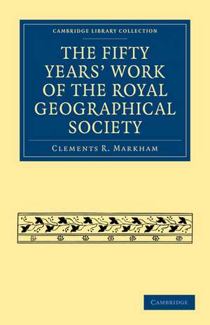 The Fifty Years' Work of the Royal Geographical Society de Clements R. Markham