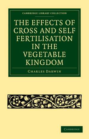 The Effects of Cross and Self Fertilisation in the Vegetable Kingdom de Charles Darwin