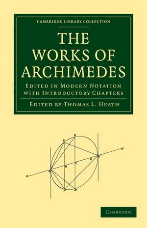 The Works of Archimedes: Edited in Modern Notation with Introductory Chapters de Archimedes