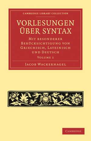 Vorlesungen über Syntax: mit besonderer Berücksichtigung von Griechisch, Lateinisch und Deutsch de Jacob Wackernagel