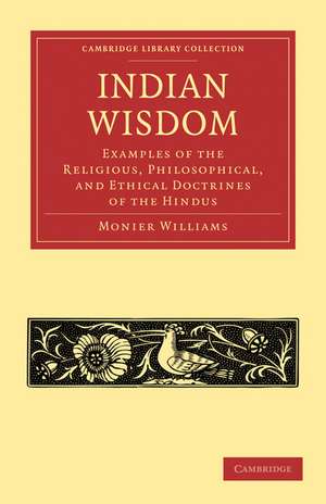 Indian Wisdom: Examples of the Religious, Philosophical, and Ethical Doctrines of the Hindus de Monier Williams