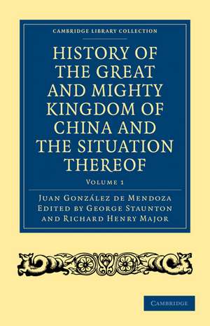 History of the Great and Mighty Kingdome of China and the Situation Thereof: Compiled by the Padre Juan González de Mendoza and now reprinted from the early translation of R. Parke de Juan González de Mendoza