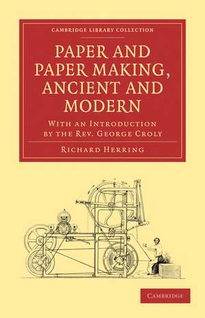 Paper and Paper Making, Ancient and Modern: With an Introduction by the Rev. George Croly de Richard Herring