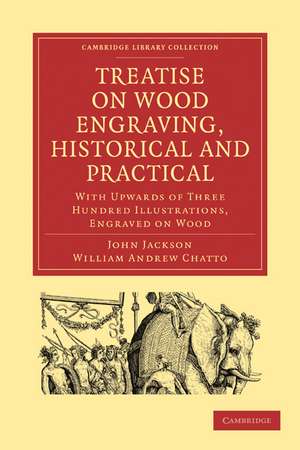 Treatise on Wood Engraving, Historical and Practical: With Upwards of Three Hundred Illustrations, Engraved on Wood de John Jackson