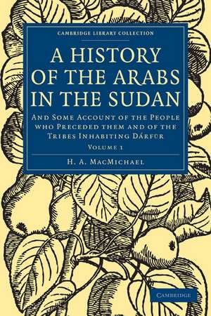 A History of the Arabs in the Sudan: And Some Account of the People who Preceded them and of the Tribes Inhabiting Dárfūr de H. A. MacMichael