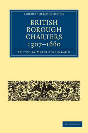 British Borough Charters 1307–1660 de Martin Weinbaum