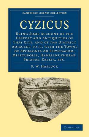 Cyzicus: Being Some Account of the History and Antiquities of that City, and of the District Adjacent to it, with the Towns of Apollonia Ad Rhyndacum, Miletupolis, Hadrianutherae, Priapus, Zeleia, etc. de F. W. Hasluck