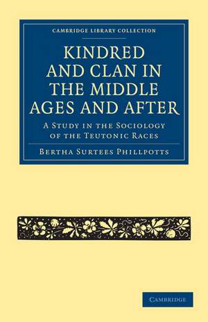 Kindred and Clan in the Middle Ages and After: A Study in the Sociology of the Teutonic Races de Bertha Surtees Phillpotts