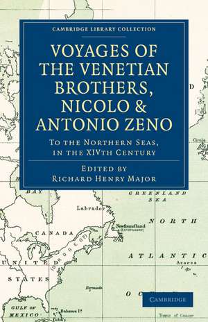 Voyages of the Venetian Brothers, Nicolò and Antonio Zeno, to the Northern Seas, in the XIVth Century: Comprising the Latest Known Accounts of the Lost Colony of Greenland; and of the Northmen in America before Columbus de Richard Henry Major