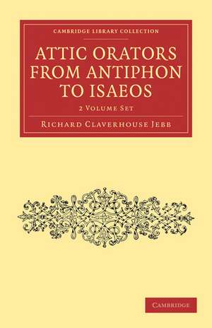 Attic Orators from Antiphon to Isaeos 2 Volume Paperback Set de Richard Claverhouse Jebb