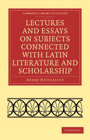 Lectures and Essays on Subjects Connected with Latin Literature and Scholarship de Henry Nettleship