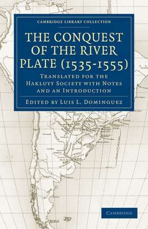 Conquest of the River Plate (1535–1555): Translated for the Hakluyt Society with Notes and an Introduction de Luis L. Dominguez