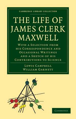 The Life of James Clerk Maxwell: With a Selection from his Correspondence and Occasional Writings and a Sketch of his Contributions to Science de Lewis Campbell