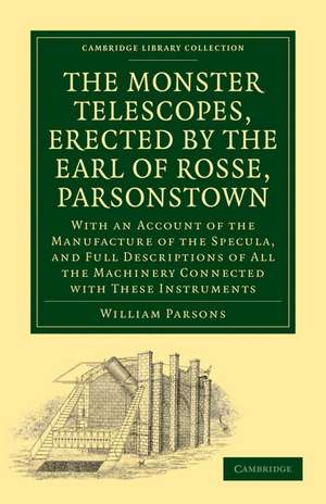 The Monster Telescopes, Erected by the Earl of Rosse, Parsonstown: With an Account of the Manufacture of the Specula, and Full Descriptions of All the Machinery Connected with These Instruments de Thomas Woods