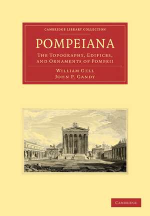 Pompeiana: The Topography, Edifices, and Ornaments of Pompeii de William Gell