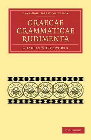 Graecae Grammaticae Rudimenta: In Usum Scholarum de Charles Wordsworth