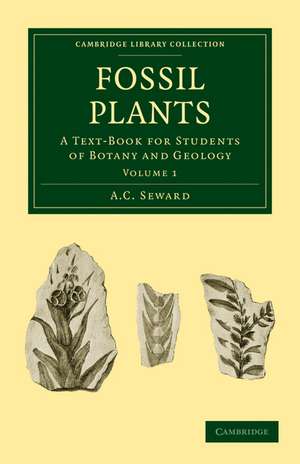 Fossil Plants: A Text-Book for Students of Botany and Geology de A. C. Seward