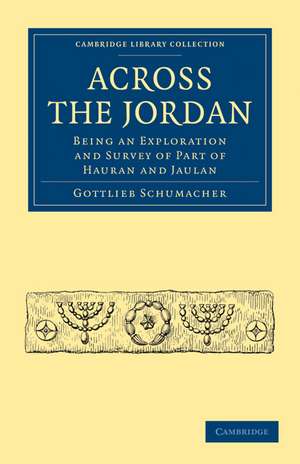 Across the Jordan: Being an Exploration and Survey of Part of Hauran and Jaulan de Gottlieb Schumacher