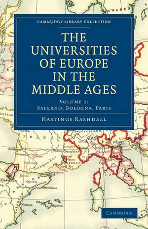 The Universities of Europe in the Middle Ages: Volume 1, Salerno, Bologna, Paris de Hastings Rashdall