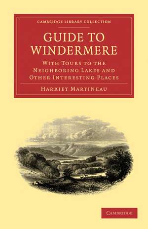 Guide to Windermere: With Tours to the Neighboring Lakes and Other Interesting Places de Harriet Martineau