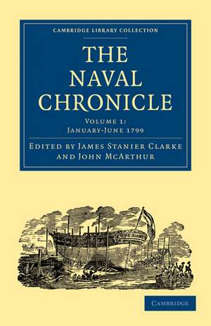 The Naval Chronicle: Volume 1, January–July 1799: Containing a General and Biographical History of the Royal Navy of the United Kingdom with a Variety of Original Papers on Nautical Subjects de James Stanier Clarke