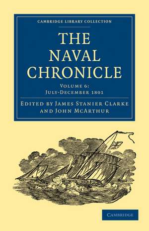 The Naval Chronicle: Volume 6, July–December 1801: Containing a General and Biographical History of the Royal Navy of the United Kingdom with a Variety of Original Papers on Nautical Subjects de James Stanier Clarke