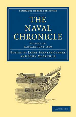 The Naval Chronicle: Volume 21, January–July 1809: Containing a General and Biographical History of the Royal Navy of the United Kingdom with a Variety of Original Papers on Nautical Subjects de James Stanier Clarke