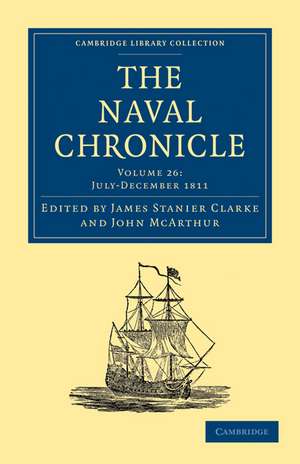 The Naval Chronicle: Volume 26, July–December 1811: Containing a General and Biographical History of the Royal Navy of the United Kingdom with a Variety of Original Papers on Nautical Subjects de James Stanier Clarke