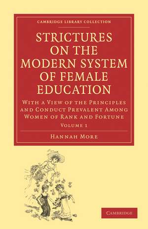 Strictures on the Modern System of Female Education: Volume 1: With a View of the Principles and Conduct Prevalent among Women of Rank and Fortune de Hannah More