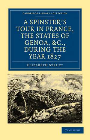 A Spinster’s Tour in France, the States of Genoa, etc., during the Year 1827 de Elizabeth Strutt