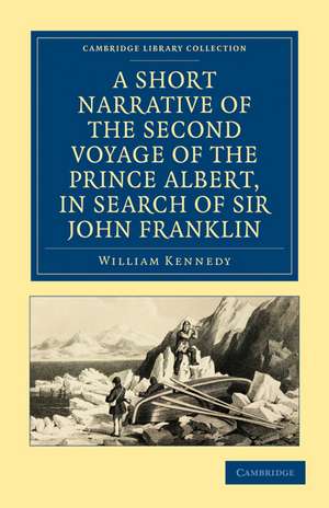 A Short Narrative of the Second Voyage of the Prince Albert, in Search of Sir John Franklin de William Kennedy