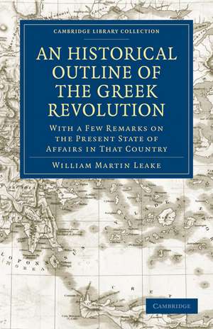 An Historical Outline of the Greek Revolution: With a Few Remarks on the Present State of Affairs in That Country de William Martin Leake