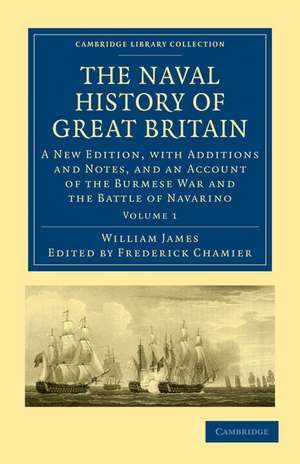 The Naval History of Great Britain: A New Edition, with Additions and Notes, and an Account of the Burmese War and the Battle of Navarino de William James