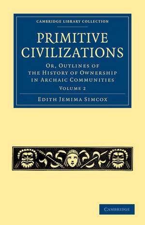 Primitive Civilizations: Or, Outlines of the History of Ownership in Archaic Communities de Edith Jemima Simcox