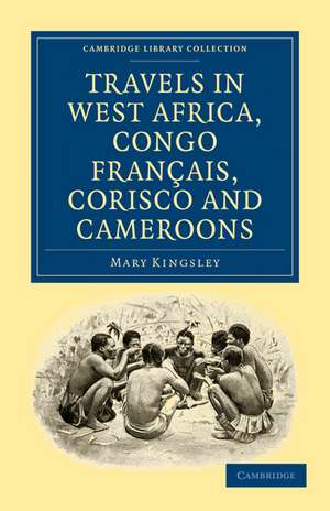 Travels in West Africa, Congo Français, Corisco and Cameroons de Mary Kingsley