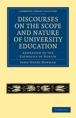 Discourses on the Scope and Nature of University Education: Addressed to the Catholics of Dublin de John Henry Newman