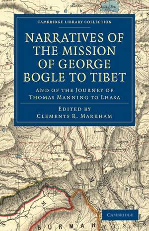 Narratives of the Mission of George Bogle to Tibet: and of the Journey of Thomas Manning to Lhasa de Clements R. Markham