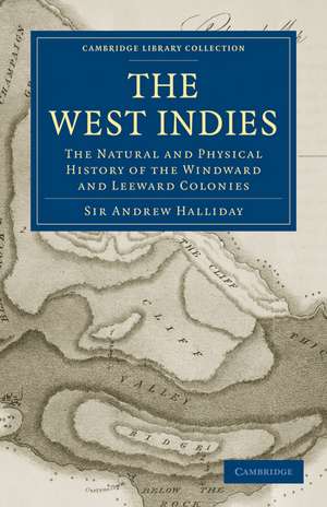 The West Indies: The Natural and Physical History of the Windward and Leeward Colonies de Andrew Halliday