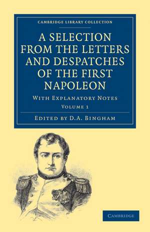 A Selection from the Letters and Despatches of the First Napoleon: With Explanatory Notes de Napoleon Bonaparte