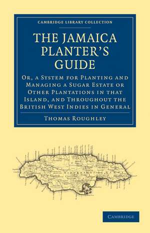 The Jamaica Planter’s Guide: Or, a System for Planting and Managing a Sugar Estate or Other Plantations in that Island, and Throughout the British West Indies in General de Thomas Roughley